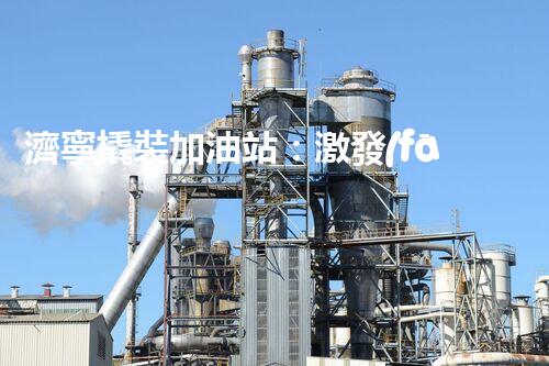 濟寧撬裝加油站：激發(fā)您對化工廠拆除技術(shù)的獵奇心！
